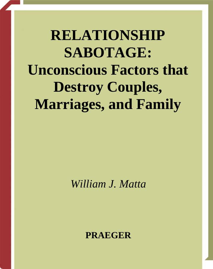 Relationship Sabotage: Unconscious Factors that Destroy Couples, Marriages, and Families (Sex, Love, and Psychology) by William J. Matta