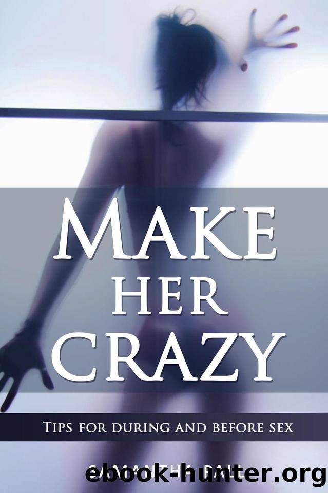 Relationships and Sex guide for men: Make her crazy: Tips for during and before sex - Make women addicted to you, or spice up your relationship by Pall Samatha