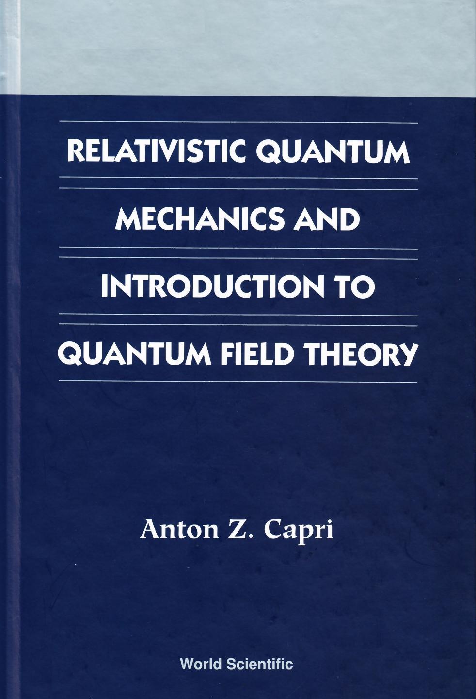 Relativistic Quantum Mechanics And Introduction To Quantum Field Theory by Anton Z. Capri