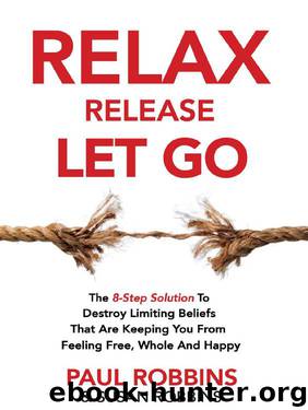 Relax Release Let Go: The 8-Step Solution To Destroy Limiting Beliefs That Are Keeping You From Feeling Free, Whole And Happy - LIVE THE GOOD LIFE by Paul Robbins & Susan Robbins
