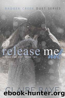 Release Me Not: Ethan & Zoey #2 (Badger Creek Duet Book 4) by Claire Raye
