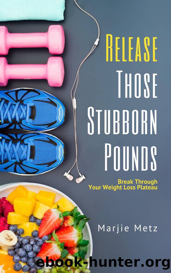 Release Those Stubborn Pounds: Break Through Your Weight Loss Plateau by Metz Marjie