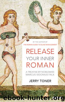 Release Your Inner Roman: A Treatise by Marcus Sidonius Falx by Jerry Toner
