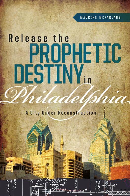 Release the Prophetic Destiny in Philadelphia : A City Under Reconstruction by Maurine McFarlane