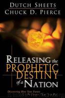 Releasing the Prophetic Destiny of a Nation by Dutch Sheets; Chuck Pierce