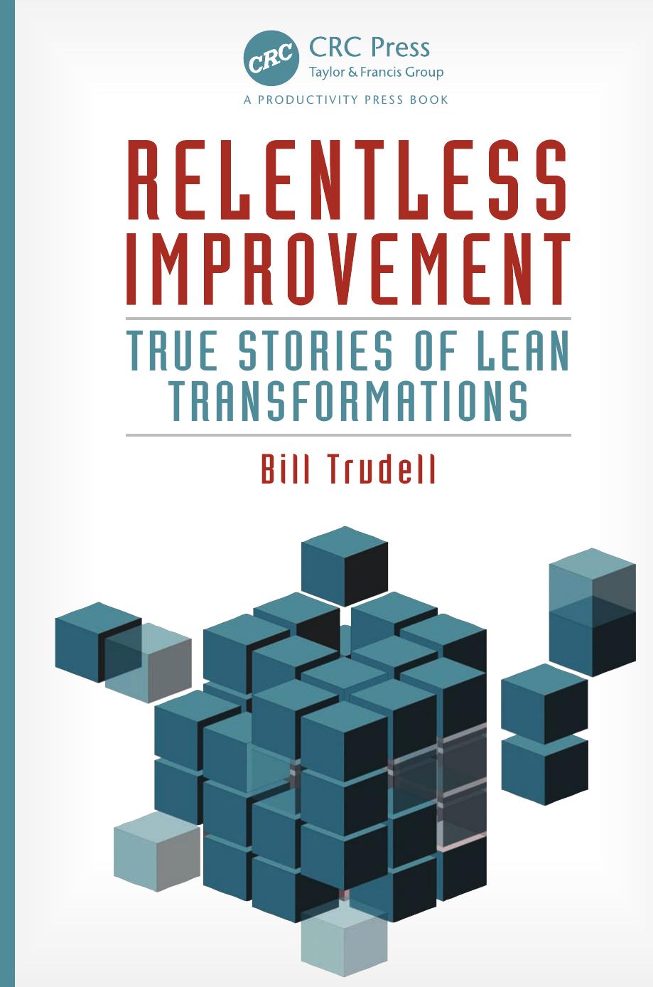 Relentless Improvement: True Stories of Lean Transformations by Bill Trudell