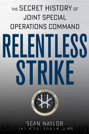 Relentless Strike : The Secret History of Joint Special Operations Command (9781466876224) by Naylor Sean