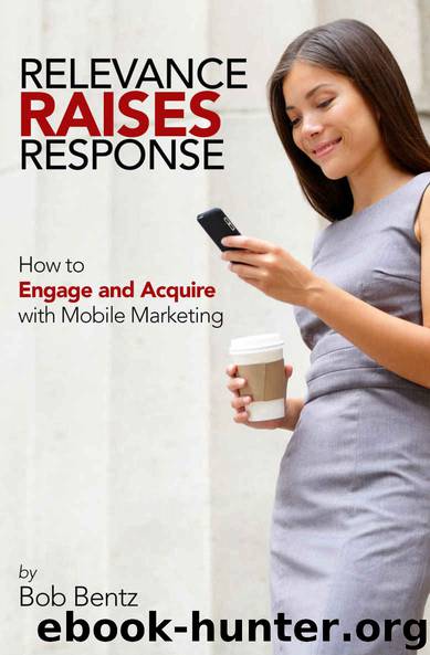 Relevance Raises Response: How to Engage and Acquire with Mobile Marketing by Bob Bentz