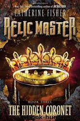 Relic Master #03 - The Hidden Coronet by Catherine Fisher