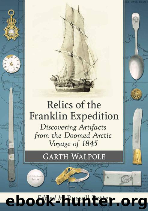 Relics of the Franklin Expedition: Discovering Artifacts from the Doomed Arctic Voyage of 1845 by Garth Walpole & Russell Potter