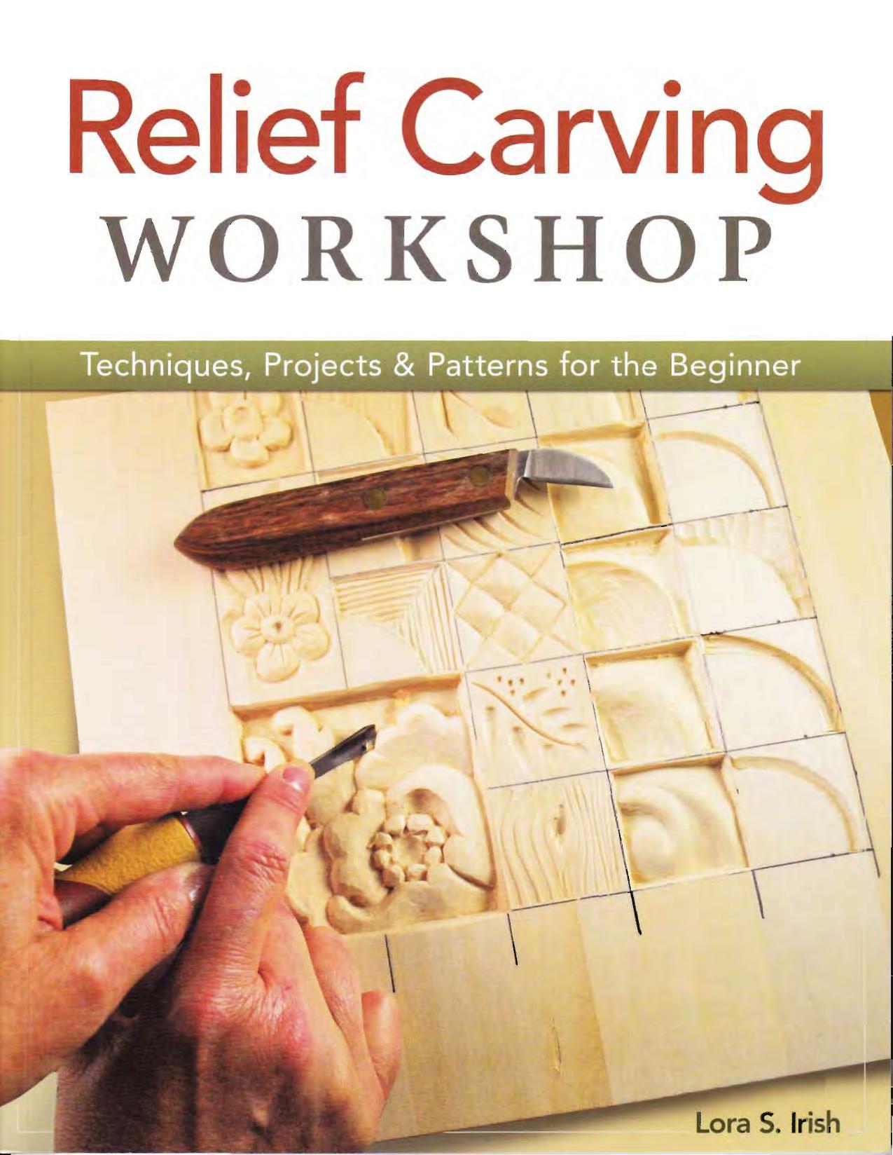 Relief carving workshop: techniques, projects & patterns for the beginner by Lora S. Irish