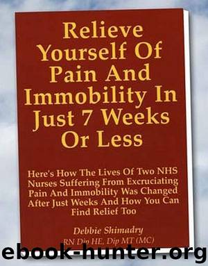 Relieve Yourself Of Pain And Immobility In Just 7 Weeks Or Less by Debbie Shimadry