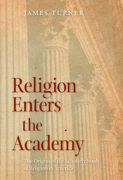 Religion Enters the Academy: The Origins of the Scholarly Study of Religion in America by James Turner