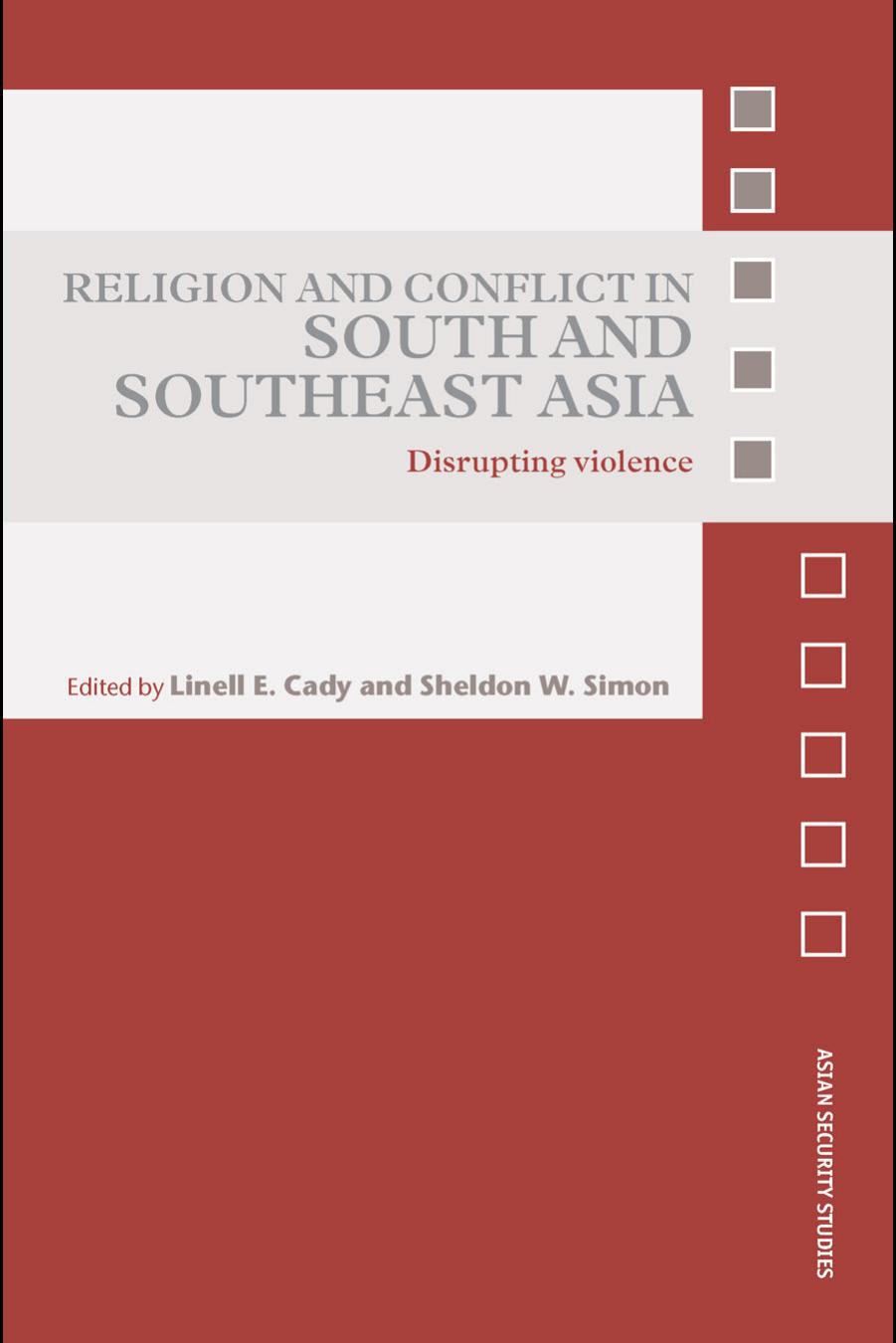 Religion and Conflict in South and Southeast Asia: Disrupting Violence by Linell E. Cady Sheldon W. Simon