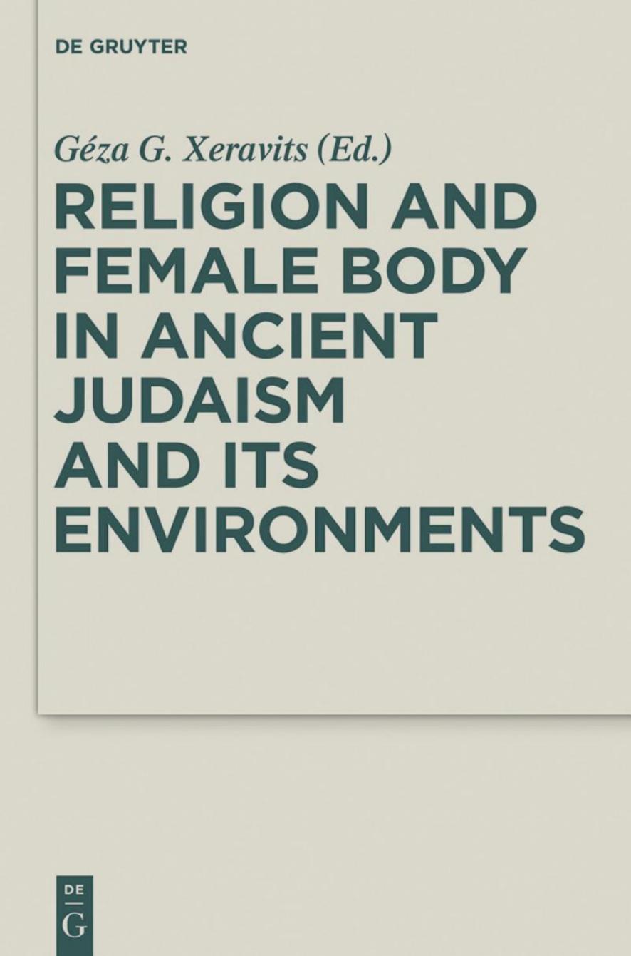 Religion and Female Body in Ancient Judaism and Its Environments by Géza G. Xeravits