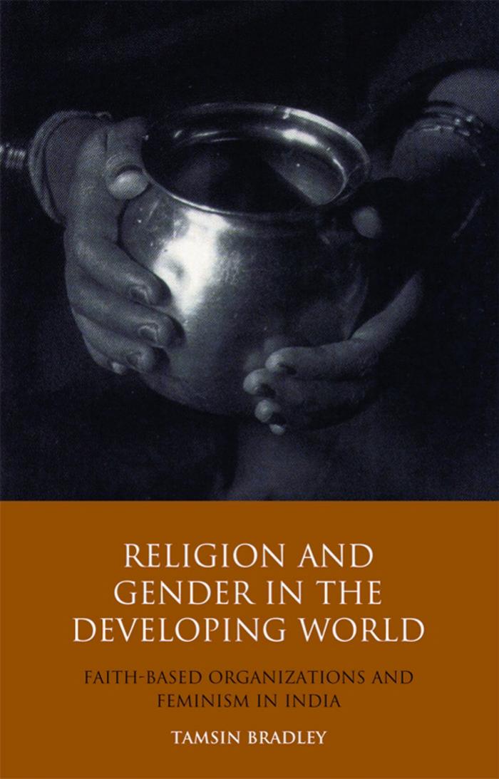 Religion and Gender in the Developing World: Faith-Based Organizations and Feminism in India (Library of Development Studies) by Tamsin Bradley