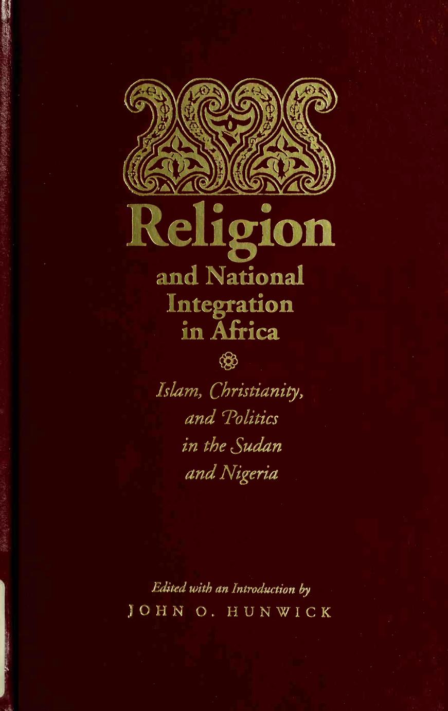 Religion and National Integration in Africa: Islam, Christianity, and Politics in the Sudan and Nigeria by John O. Hunwick; Abdullahi A. An-Na'im; Francis M. Deng; Ibrahim Gambari; Don Ohadike; Lamin Sanneh