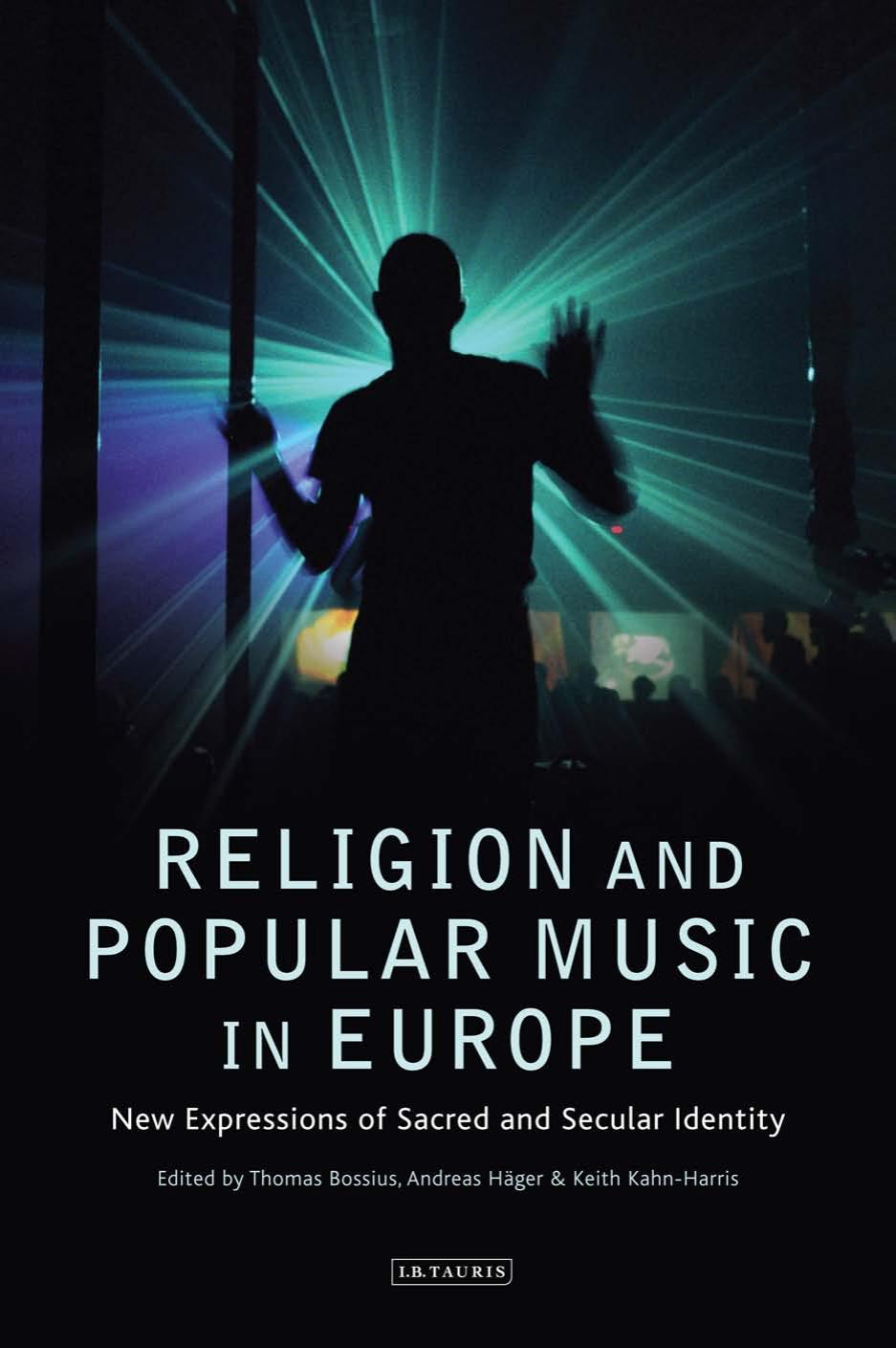 Religion and Popular Music in Europe: New Expressions of Sacred and Secular Identity by Thomas Bossius Andreas Häger Keith Kahn-Harris (eds.)