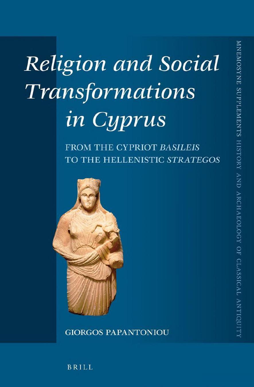 Religion and Social Transformations in Cyprus: From the Cypriot Basileis to the Hellenistic Strategos by Girogos Papantoniou
