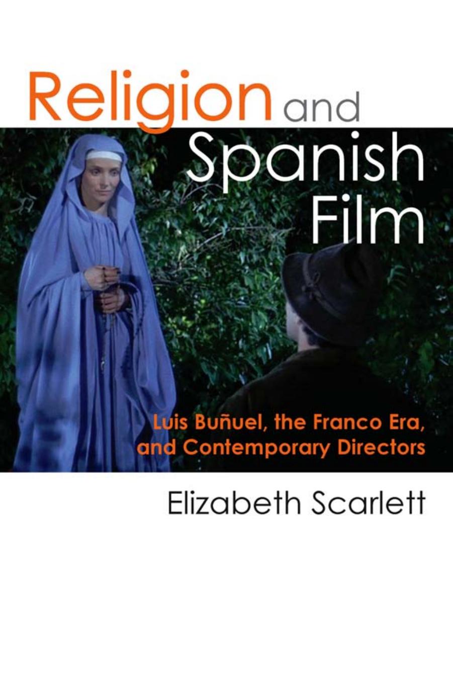Religion and Spanish Film: Luis BuÃ±uel, the Franco Era, and Contemporary Directors by Elizabeth Scarlett