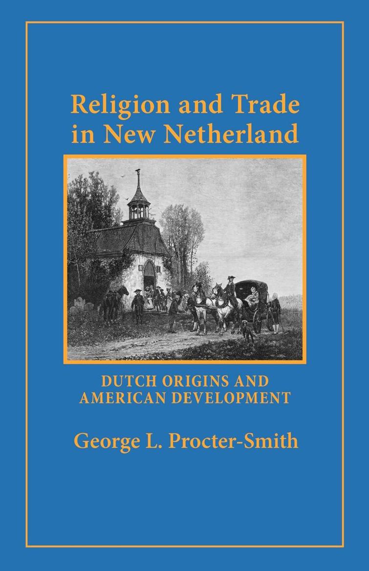 Religion and Trade in New Netherland: Dutch Origins and American Development by George L. Procter-Smith