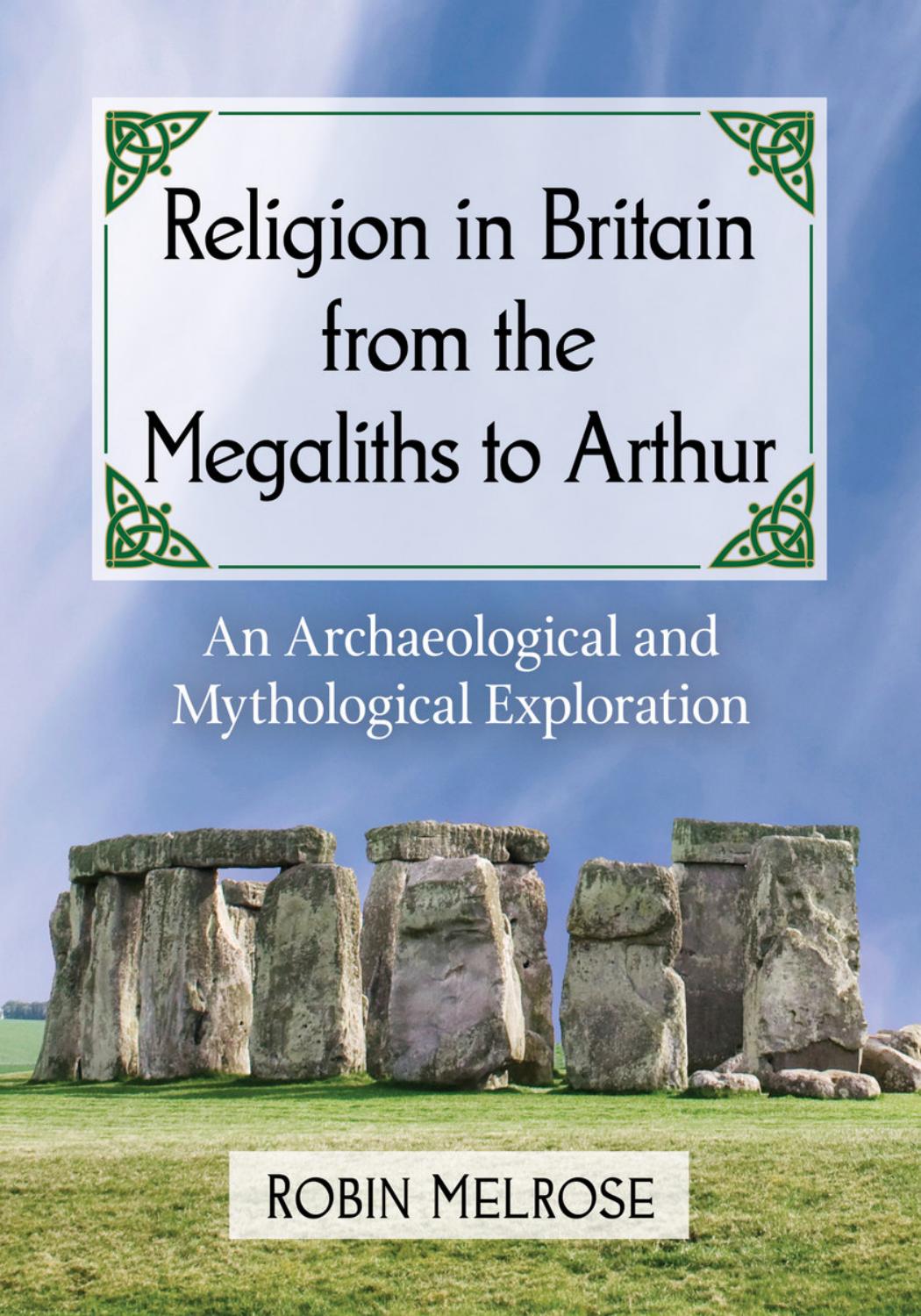 Religion in Britain from the Megaliths to Arthur. An Archaeological and Mythological Exploration by Robin Melrose