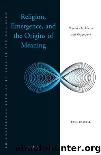 Religion, Emergence, and the Origins of Meaning Beyond Durkheim and Rappaport by Paul Cassell