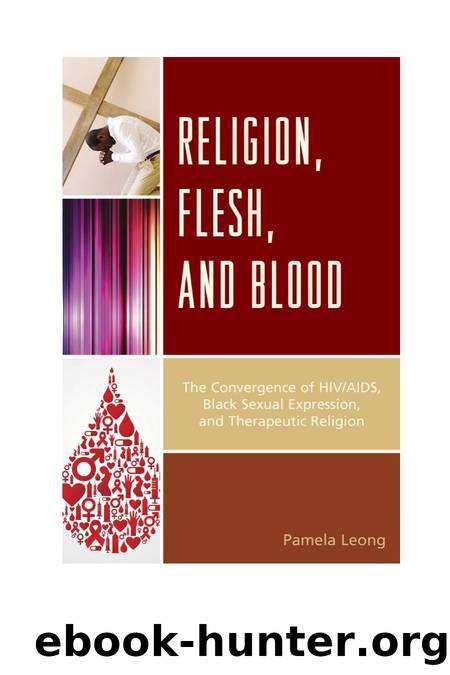 Religion, Flesh, and Blood : The Convergence of HIV/AIDS, Black Sexual Expression, and Therapeutic Religion by Pamela Leong