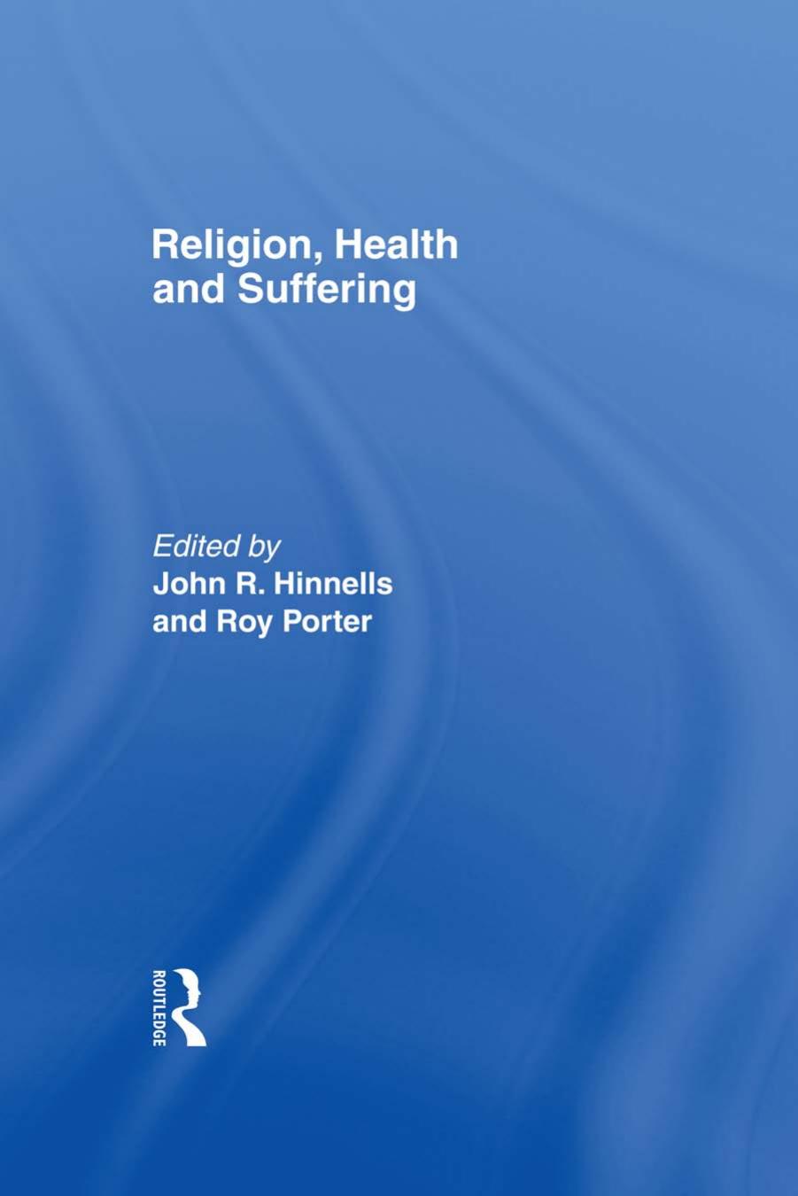 Religion, Health and Suffering by John R. Hinnells Roy Porter