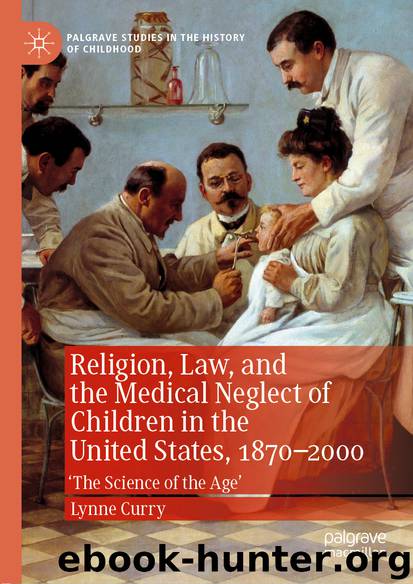 Religion, Law, and the Medical Neglect of Children in the United States, 1870–2000 by Lynne Curry