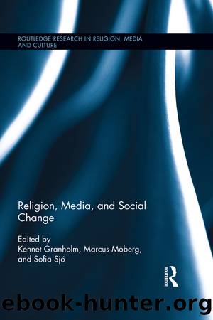 Religion, Media, and Social Change by Kennet Granholm Marcus Moberg Sofia Sjö
