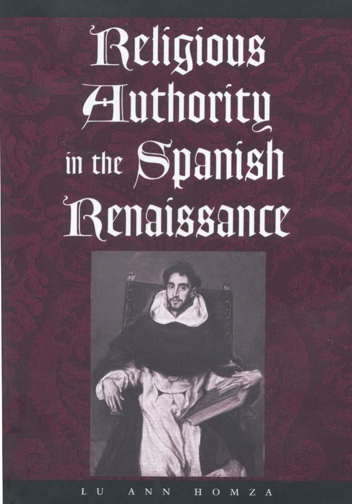 Religious Authority in the Spanish Renaissance by Professor Lu Ann Homza