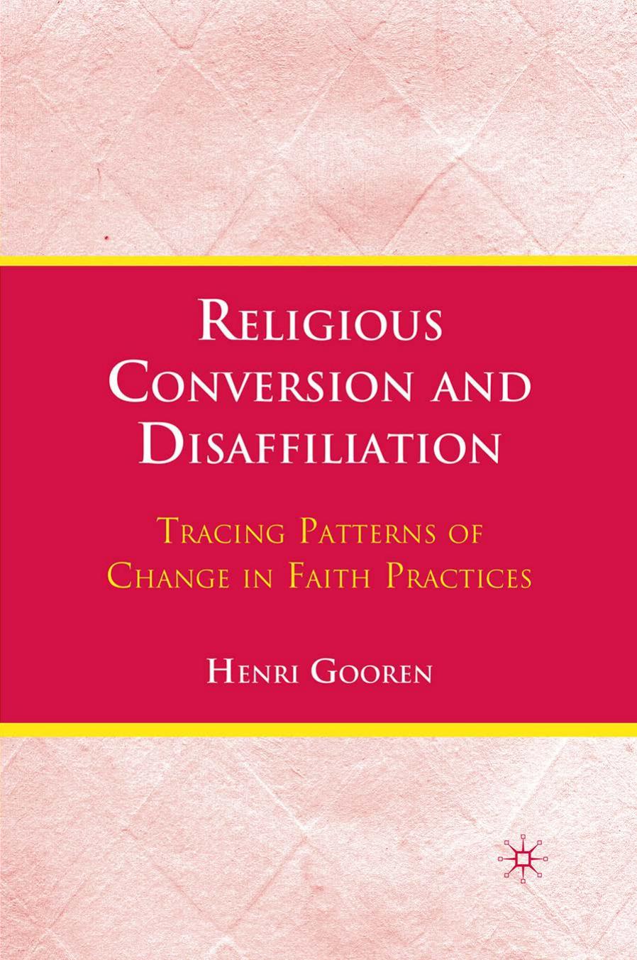 Religious Conversion and Disaffiliation: Tracing Patterns of Change in Faith Practices by Henri Gooren (auth.)