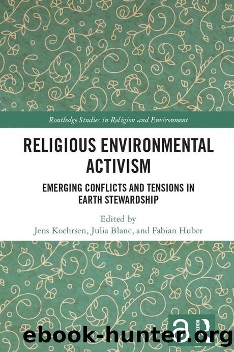 Religious Environmental Activism: Emerging Conflicts and Tensions in Earth Stewardship by Jens Köhrsen (editor); Julia Blanc (editor); Fabian Huber (editor)