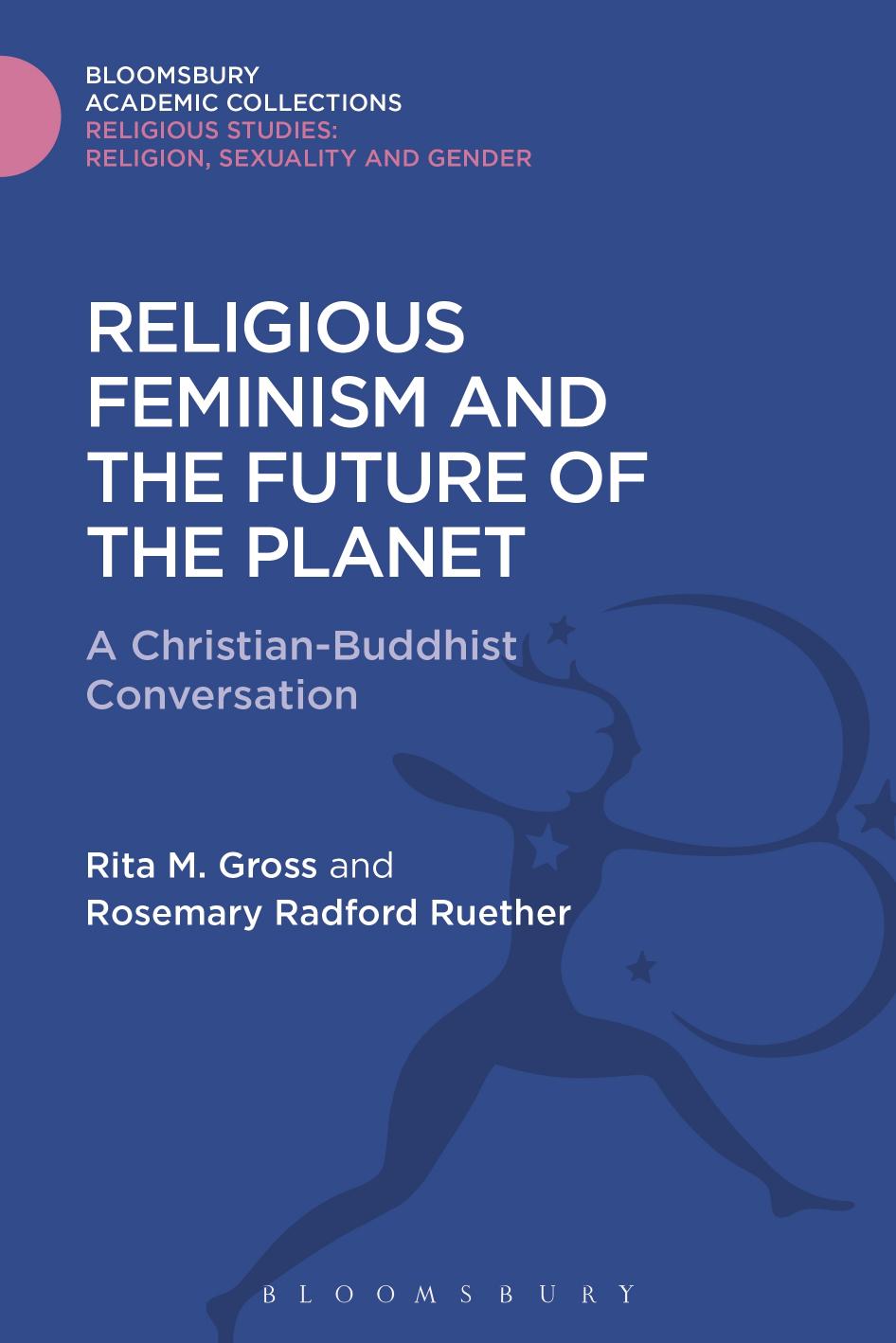 Religious Feminism and the Future of the Planet: A Christian-Buddhist Conversation by Rita M. Gross; Rosemary Radford Ruether