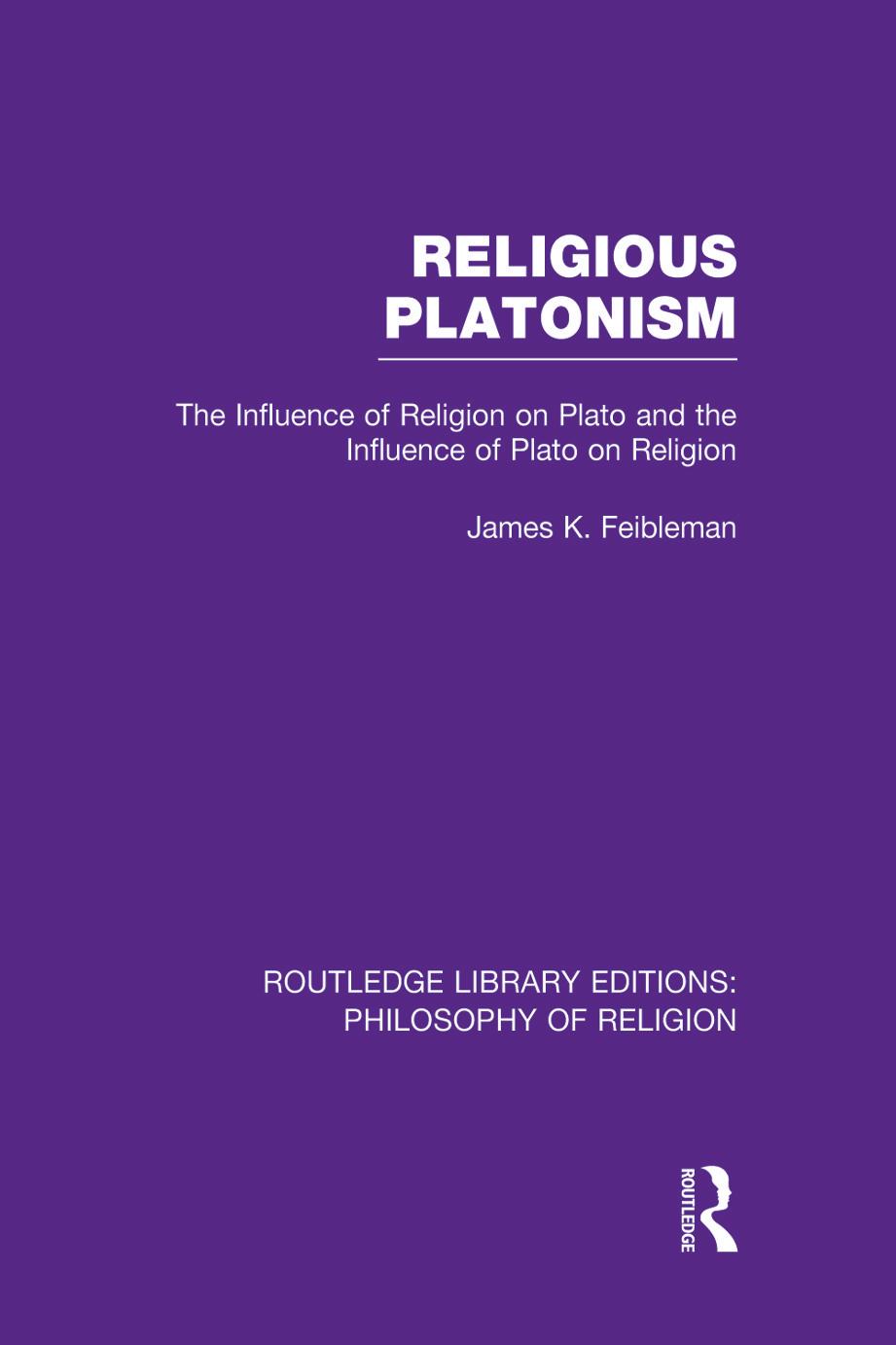 Religious Platonism: The Influence of Religion on Plato and the Influence of Plato on Religion by James Kern Feibleman