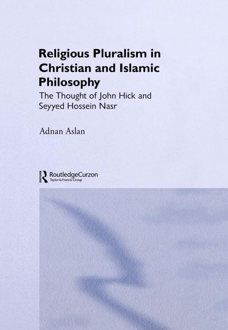Religious Pluralism in Christian and Islamic Philosophy: The Thought of John Hick and Seyyed Hossein Nasr by Adnan Aslan