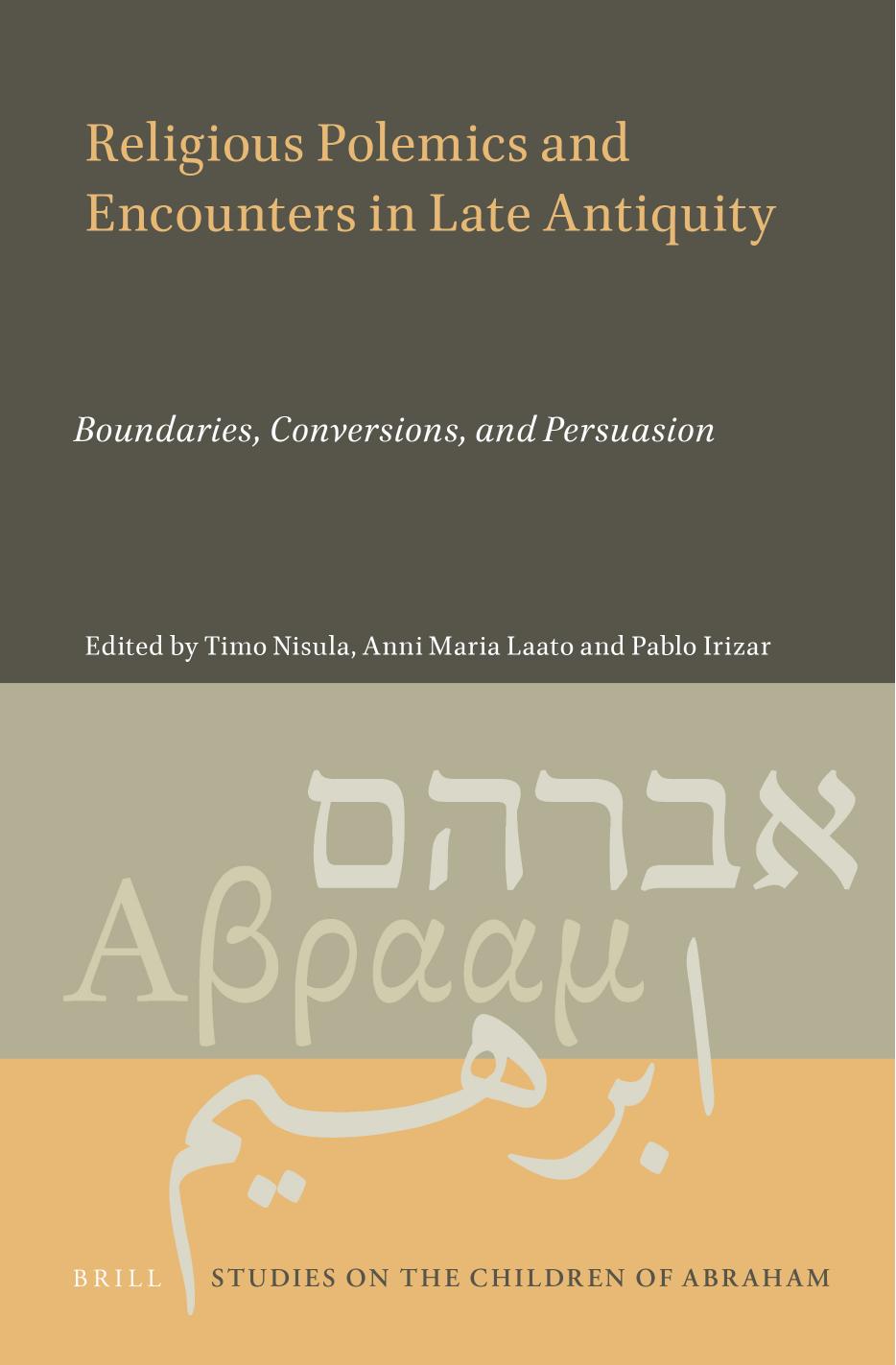Religious Polemics and Encounters in Late Antiquity: Boundaries, Conversions, and Persuasion by Timo Nisula & Anni Maria Laato & Pablo Irizar