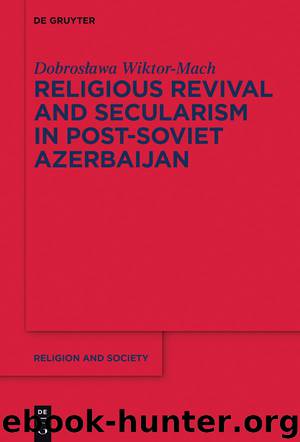 Religious Revival and Secularism in Post-Soviet Azerbaijan by Dobrosława Wiktor-Mach