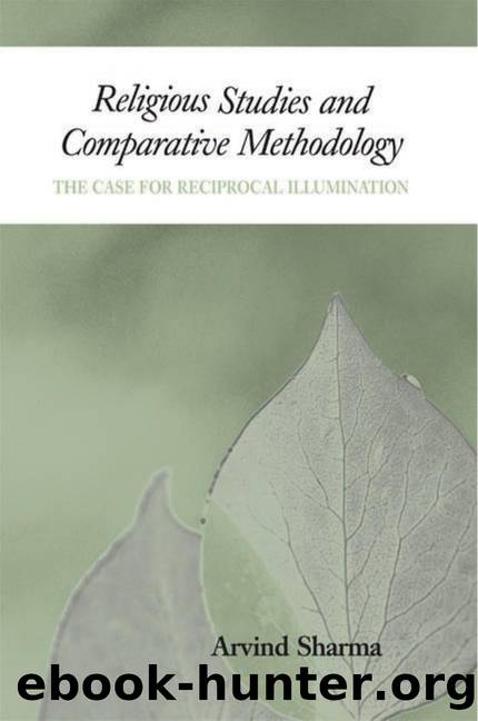 Religious Studies and Comparative Methodology : The Case for Reciprocal Illumination by Arvind Sharma