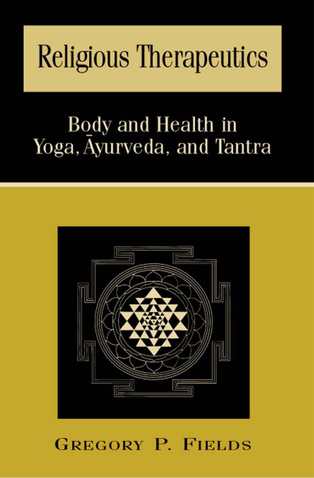 Religious Therapeutics: Body and Health in Yoga, Ayurveda, and Tantra (S U N Y Series in Religious Studies) by Gregory P. Fields