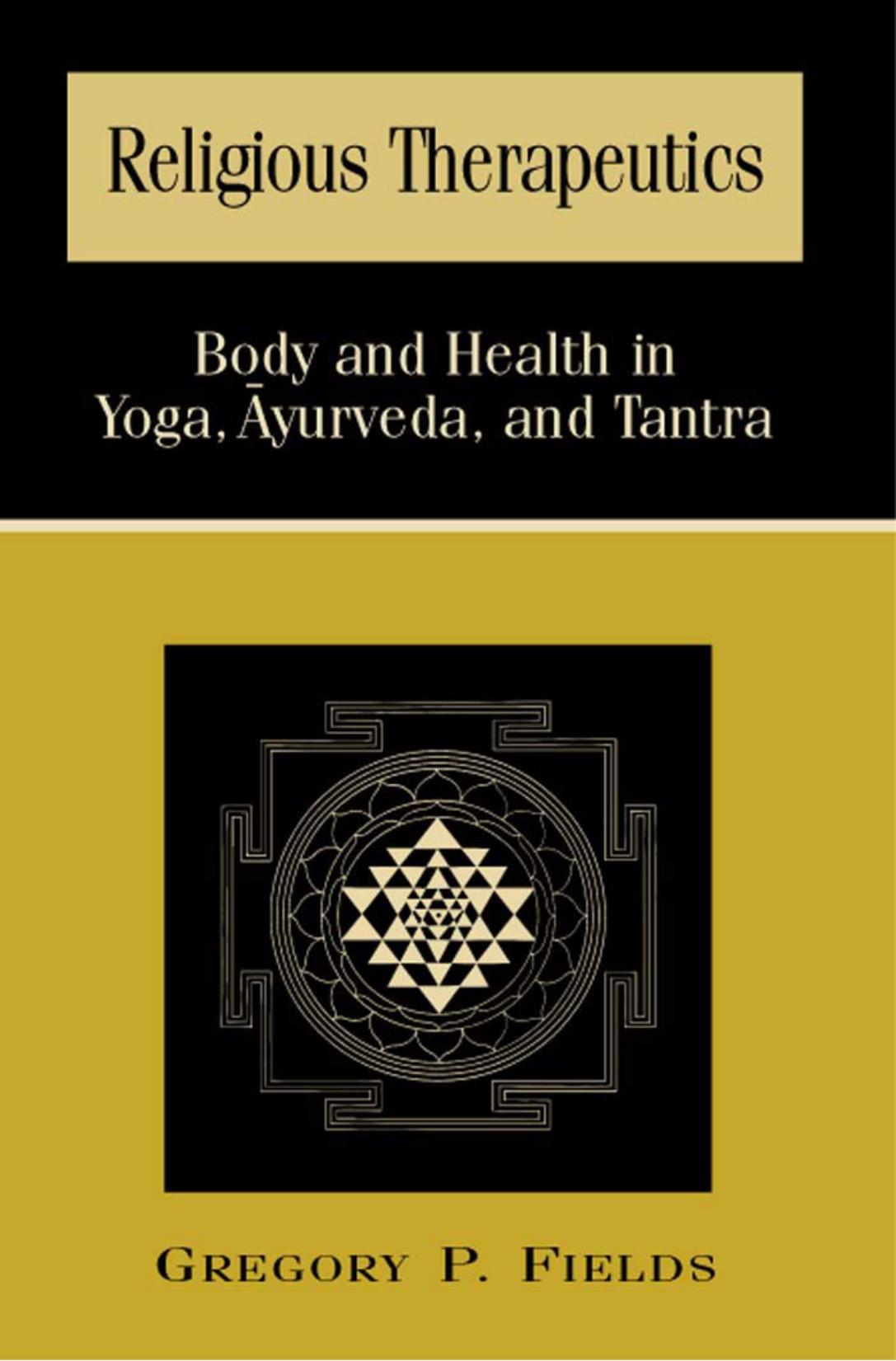 Religious Therapeutics: Body and Health in Yoga, Ayurveda, and Tantra by Gregory P. Fields