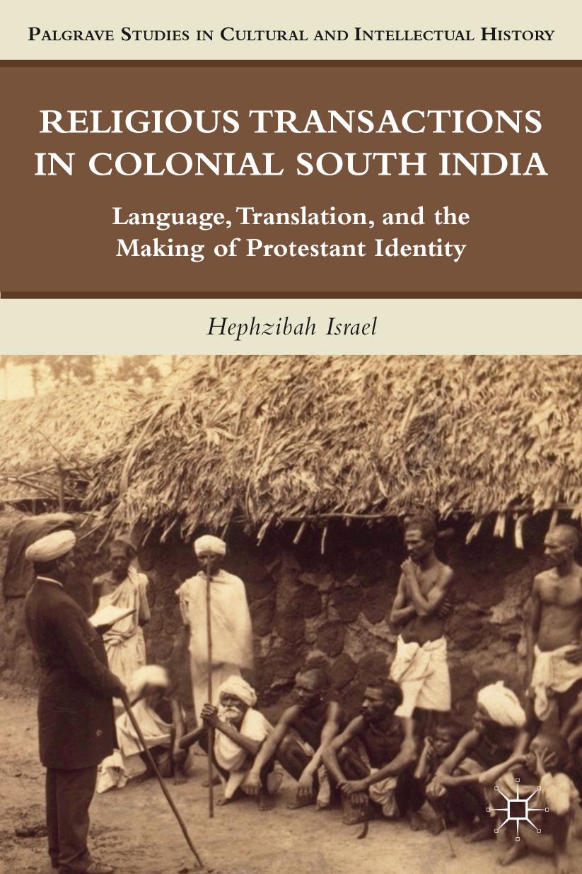 Religious Transactions in Colonial South India: Language, Translation, and the Making of Protestant Identity (Palgrave Studies in Cultural and Intellectual History) by Hephzibah Israel