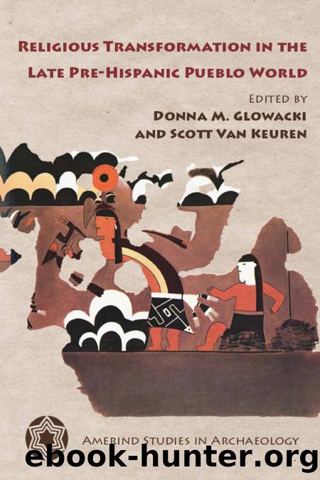 Religious Transformation in the Late Pre-Hispanic Pueblo World by Donna M. Glowacki; Scott Van Keuren