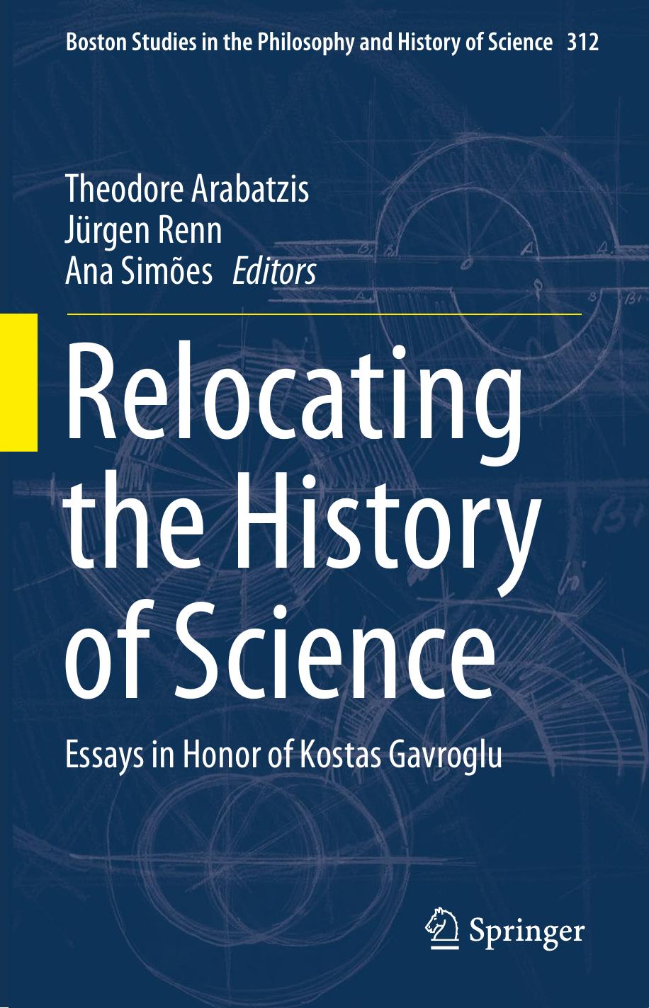 Relocating the History of Science: Essays in Honor of Kostas Gavroglu by Theodore Arabatzis Jurgen Renn Ana Simoes
