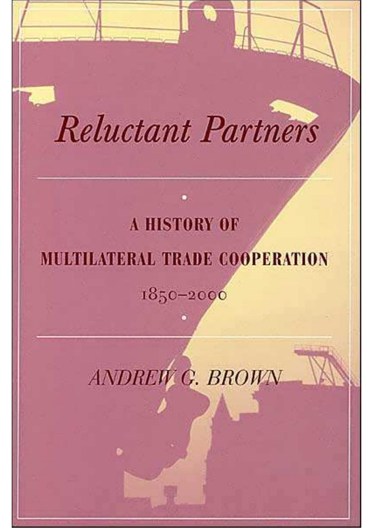 Reluctant Partners: A History of Multilateral Trade Cooperation, 1850-2000 (Studies in International Economics) by Andrew Gardner Brown