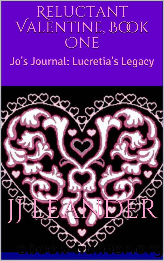 Reluctant Valentine, Book One: Jo's Journal: Lucretia's Legacy by Leander JJ