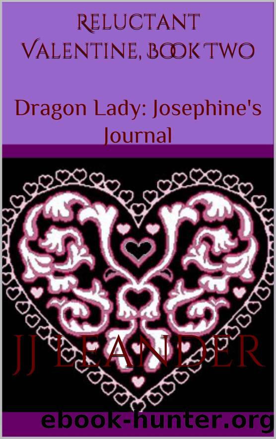 Reluctant Valentine, Book Two: Dragon Lady: Josephine's Journal by JJ Leander