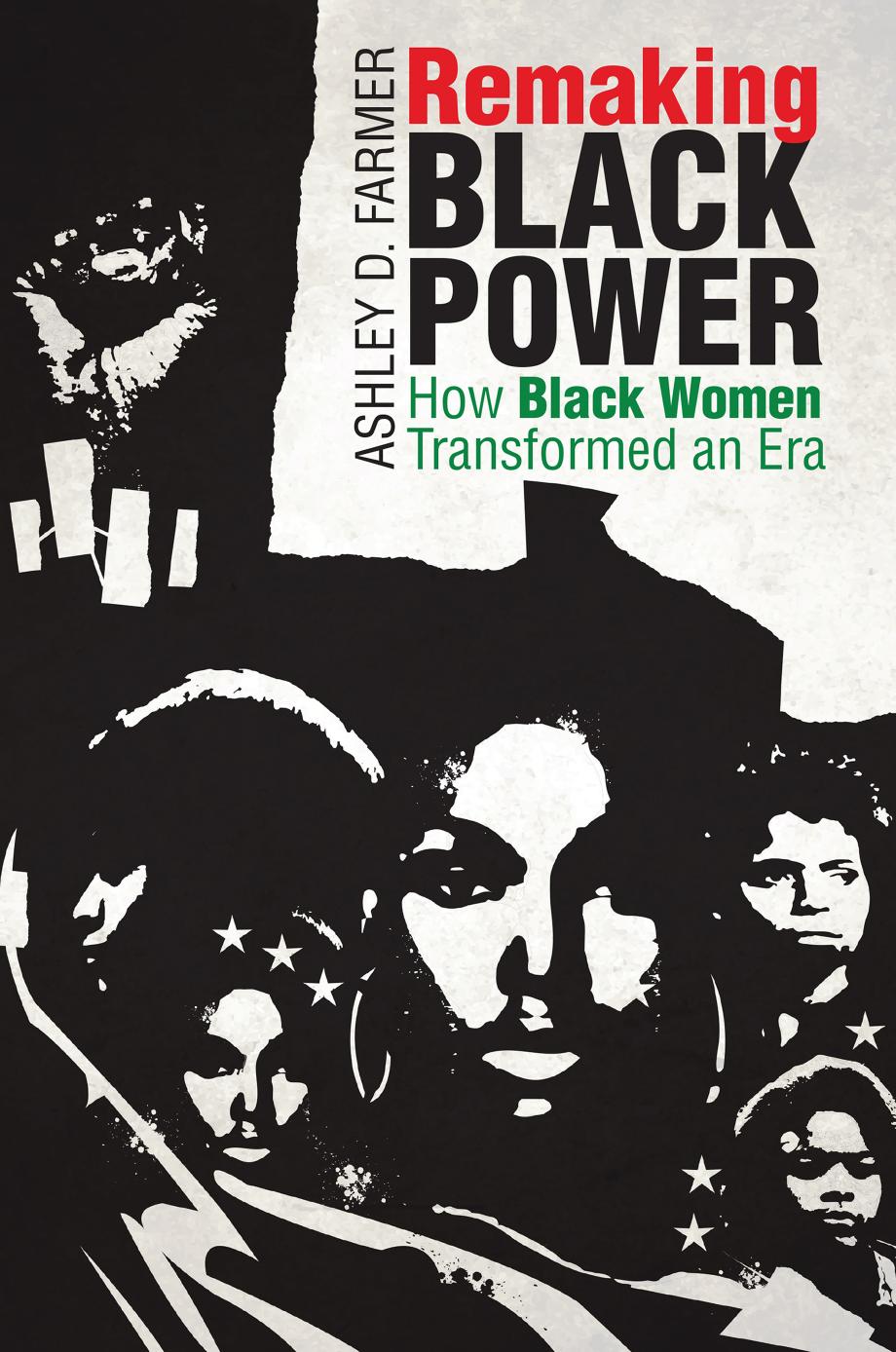 Remaking Black Power: How Black Women Transformed an Era by Ashley D. Farmer
