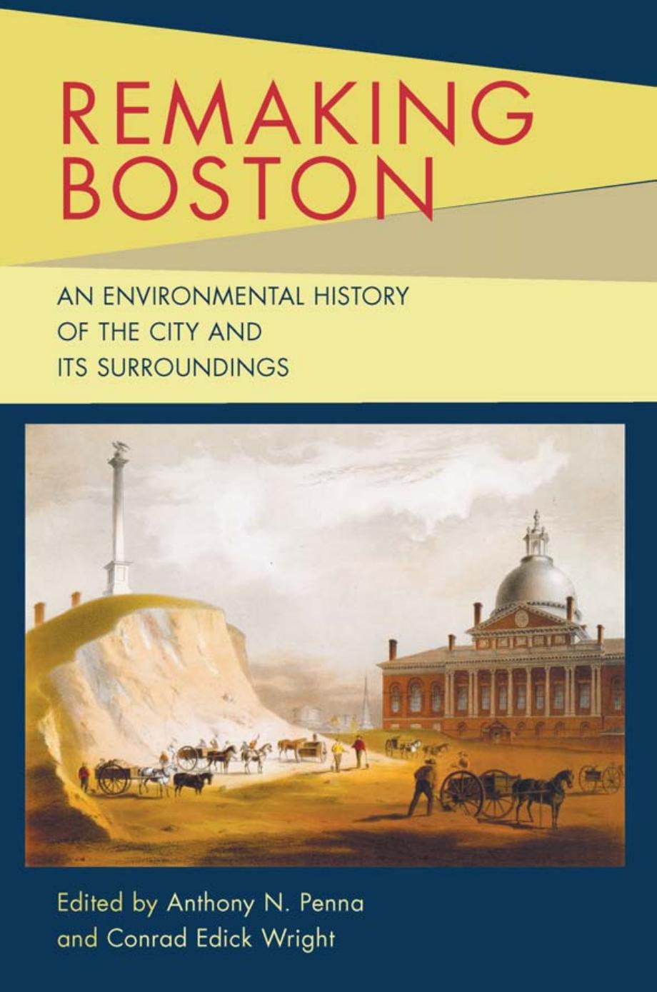 Remaking Boston : An Environmental History of the City and Its Surroundings by Anthony N. Penna; Conrad Edick Wright
